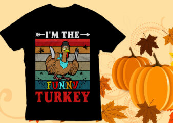 I’m The funny turkey T Shirt, Thanksgiving t shirt design,