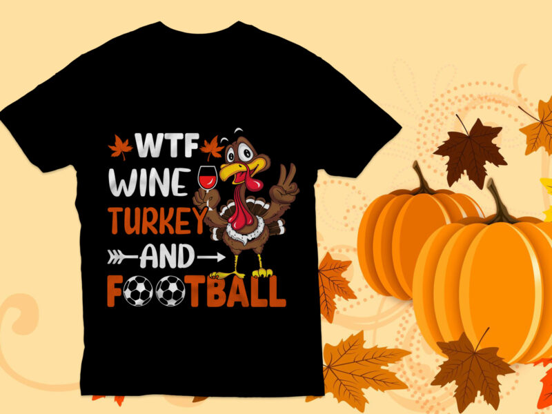WTF wine turkey and football T shirt, Thanksgiving T Shirt, Happy Turkey,