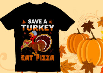 Save a turkey eat pizza T shirt design, Thanksgiving t shirt, turkey t shirt,