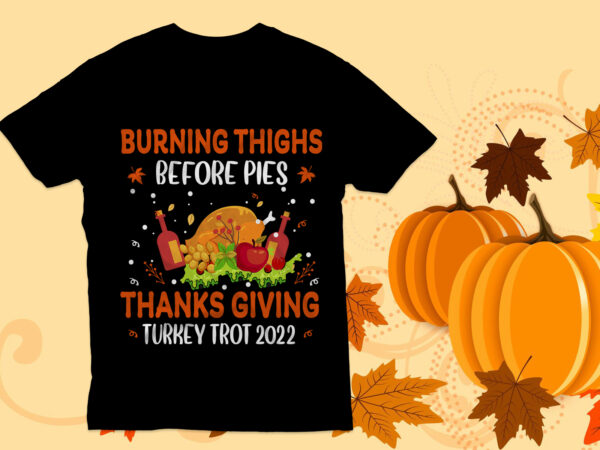 Burning thighs before pies thanksgiving t shirt design, thanksgiving t shirt design , turkey , happy thanksgiving,