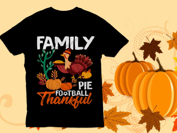 Family pie football thankful t shirt design, thanksgiving t shirt design , turkey , happy thanksgiving,
