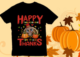 Happy thanksgiving time to give thanks T Shirt, Thanksgiving T Shirt Design, Turkey