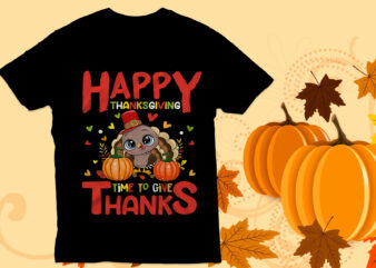 Happy thanksgiving time to give thanks t shirt, thanksgiving t shirt design, turkey