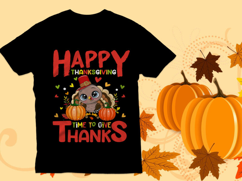 Happy thanksgiving time to give thanks T Shirt, Thanksgiving T Shirt Design, Turkey