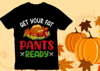 Get your fat pants ready T shirt , Thanksgiving T Shirt , Turkey ,