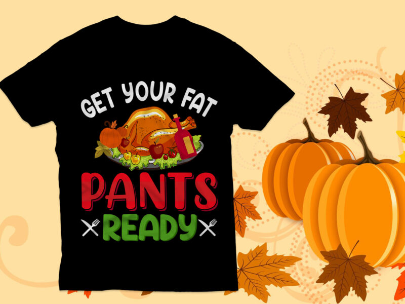 Get your fat pants ready T shirt , Thanksgiving T Shirt , Turkey ,