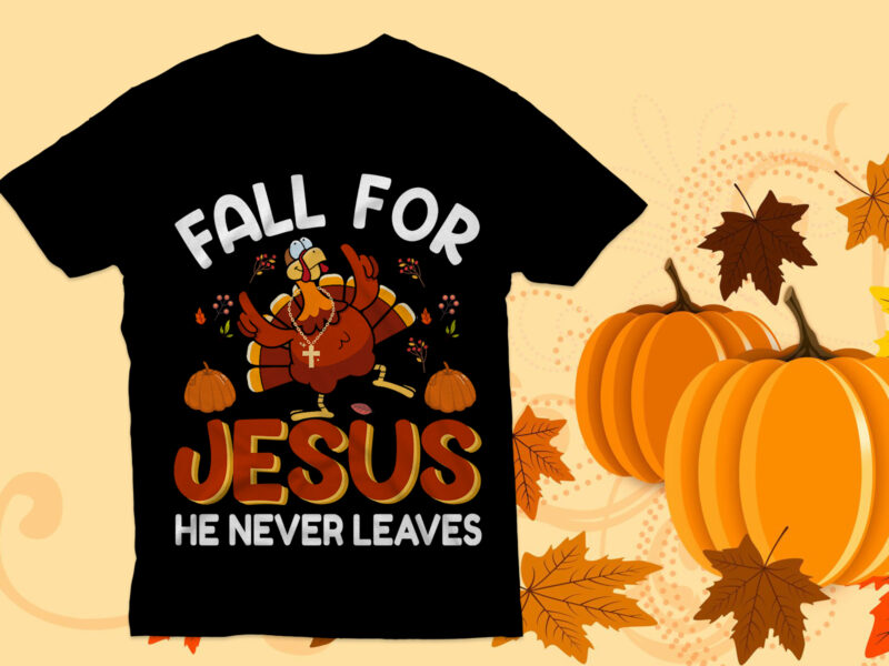 Fall for jesus he never leaves T shirt, Thanksgiving T Shirt , Turkey ,