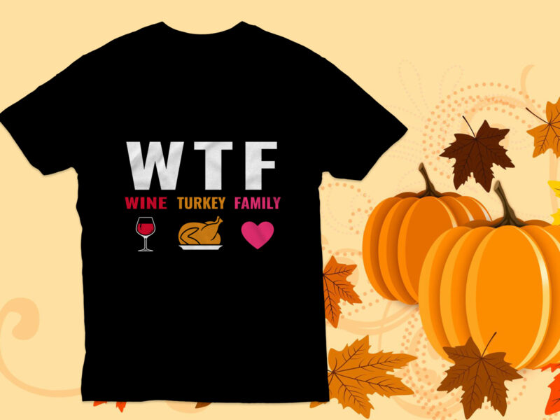 WTF wine turkey and football T shirt, Thanksgiving T Shirt, Happy Turkey,