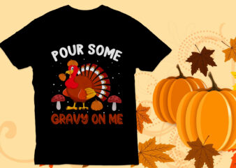 Pour some gravy on me T Shirt Design, Thanksgiving T Shirt , Turkey ,