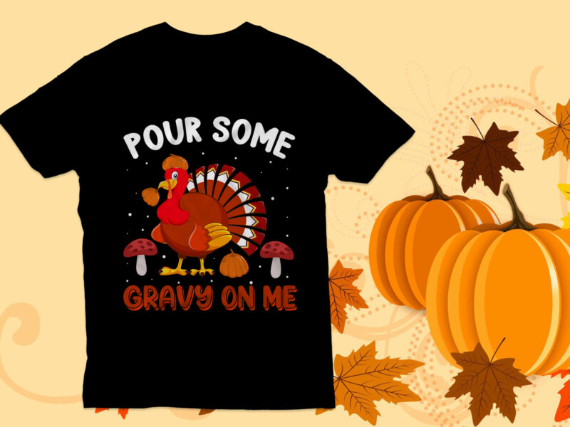 Pour some gravy on me T Shirt Design, Thanksgiving T Shirt , Turkey ,