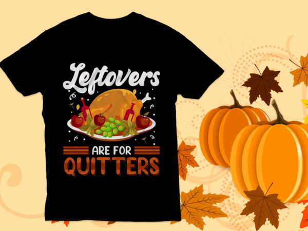 Leftovers are for quitters t shirt design, thanksgiving t shirt, happy thanksgiving,