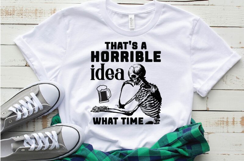 That’s A Horrible Idea What Time.t-shirt design,SVG design