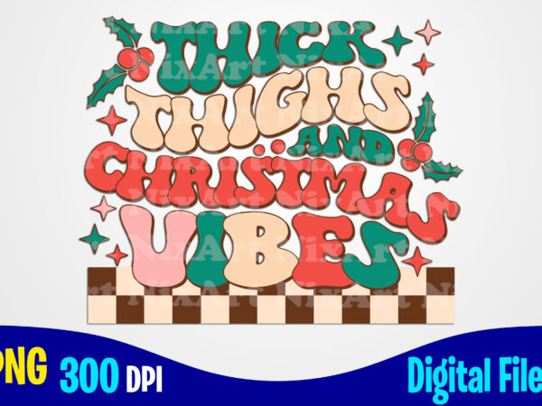 Thick thighs and christmas vibes png, holly jolly, retro, aesthetic, stacked, checkered, christmas sublimation t shirt design
