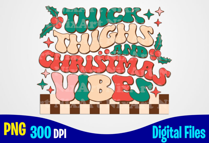 Thick Thighs and Christmas Vibes png, Holly Jolly, Retro, Aesthetic, Stacked, Checkered, Christmas sublimation t shirt design