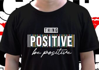 Thing Positve Be Positive, T shirt Design Graphic Vector, Svg, Eps, Png, Ai