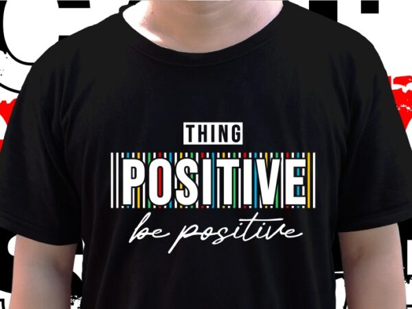 Thing positve be positive, t shirt design graphic vector, svg, eps, png, ai
