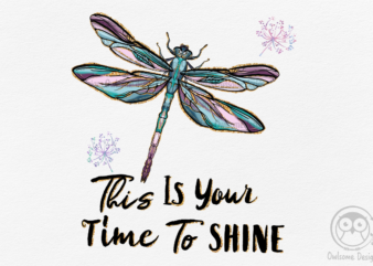 This Is Your Time To Shine Dragonfly PNG t shirt designs for sale