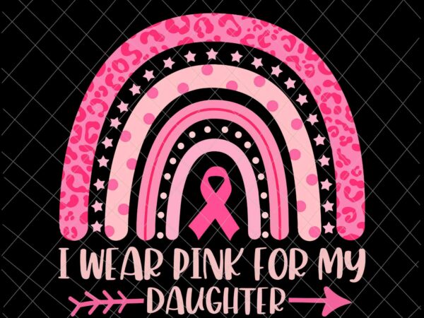 I wear pink for my daughter svg, daughter breast cancer awareness svg, daughter pink ribbon cancer awareness svg t shirt design for sale