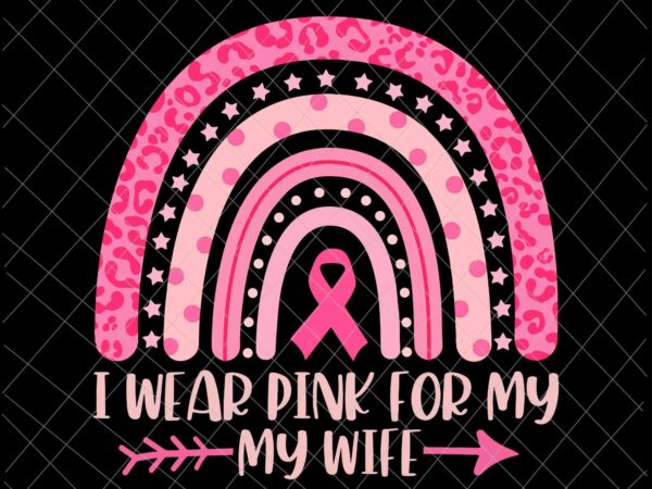 I wear pink for my my wife svg, my wife breast cancer awareness svg, my wife pink ribbon cancer awareness svg t shirt design for sale
