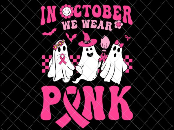 In october we wear pink svg, groovy wear pink breast cancer warrior ghost halloween svg, ghost breast cancer warrior svg, ghost in october svg, ghost pink ribbon svg t shirt design for sale