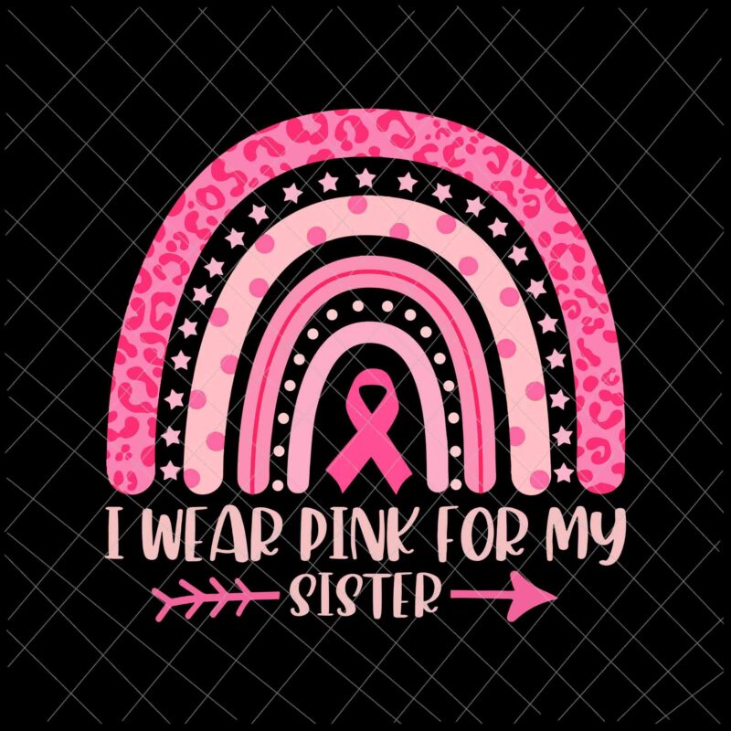 I Wear Pink For My Sister Svg, Sister Breast Cancer Awareness Svg, Sister Pink Ribbon Cancer Awareness Svg