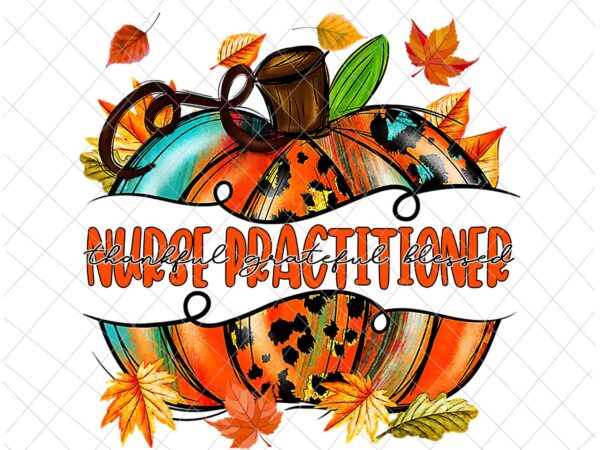 Nurse practitioner pumpkin autumn png, nurse practitioner thankful png, nurse practitioner fall y’all png, nurse practitioner png T shirt vector artwork