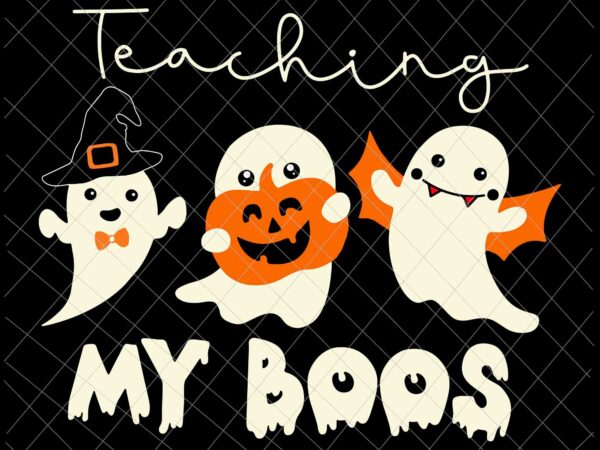 Teaching my boos svg, halloween teacher svg, school halloween svg, ghost teacher halloween svg, funny halloween ghost teacher svg t shirt designs for sale