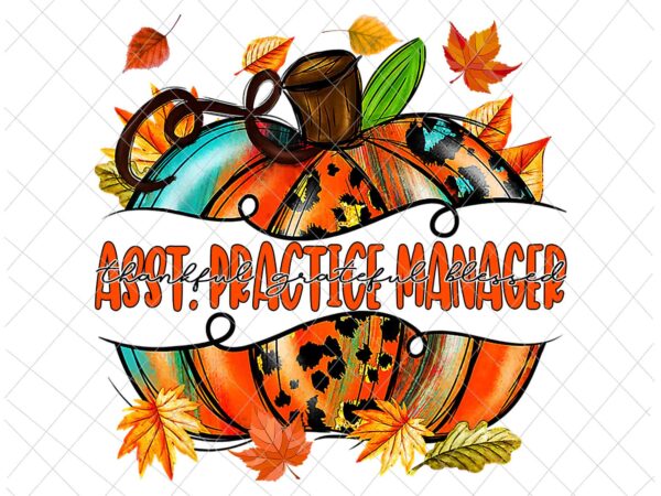 Asst. practice manager thanksful png, asst. practice manager pumpkin autumn png, asst. practice manager fall y’all png t shirt vector