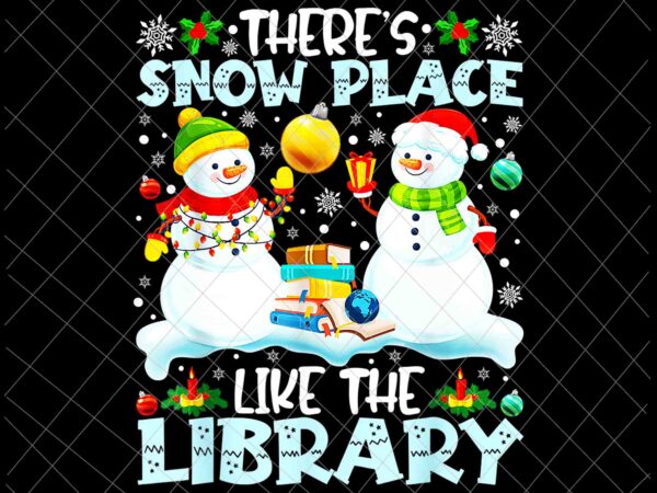Librarian there’s snow place like the library christmas png, librarian christmas png, snowman christmas png t shirt vector graphic