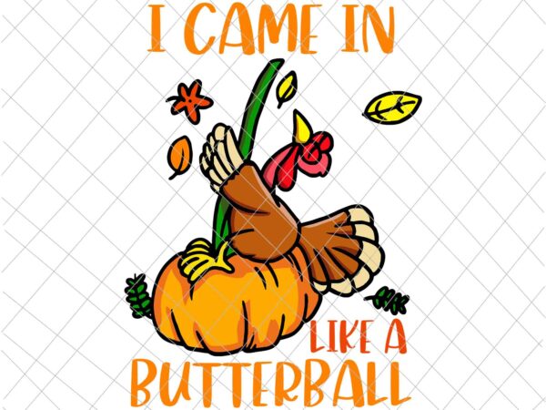 I came in like a butterball svg, thanksgiving turkey svg, quote thanksgiving svg, funny thanksgiving svg t shirt design for sale
