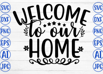 WELCOME TO OUR HOME SVG Cut File