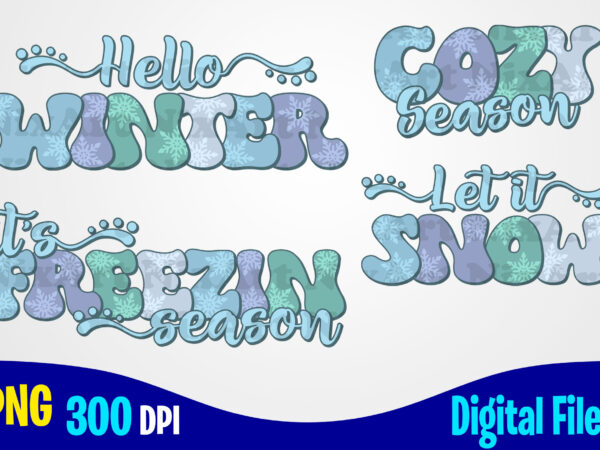 Hello winter png, cozy season png, it’s freezin season png, let it snow png, retro, snowflakes, winter season sublimation design