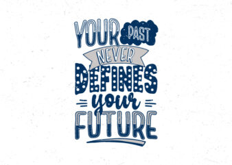 Your past never defines your future, Hand lettering motivational quote t-shirt design