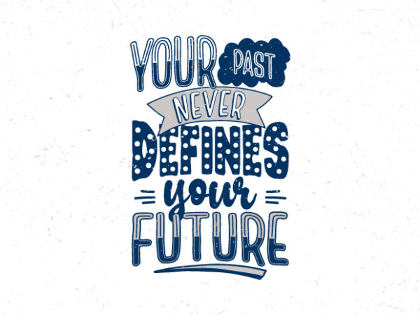 Your past never defines your future, hand lettering motivational quote t-shirt design