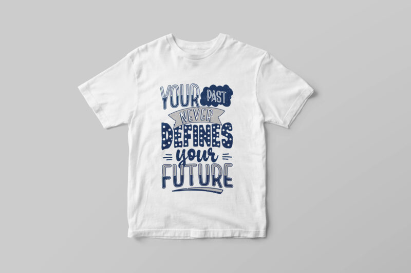 Your past never defines your future, Hand lettering motivational quote t-shirt design