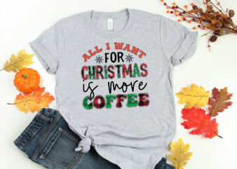All i want for Christmas is more coffee Sublimation