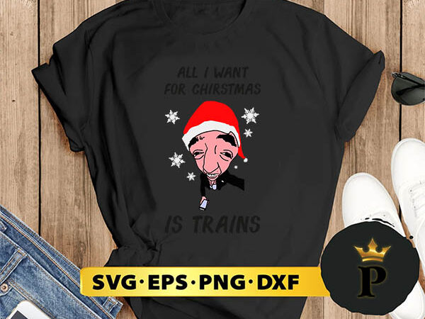 All i want for christmas is trains svg, merry christmas svg, xmas svg digital download t shirt vector