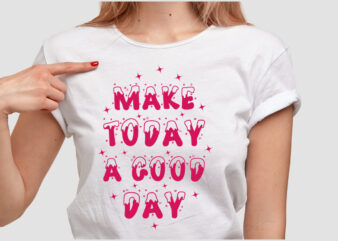 MAKE TODAY A GOOD DAY T SHIRT DESIGN