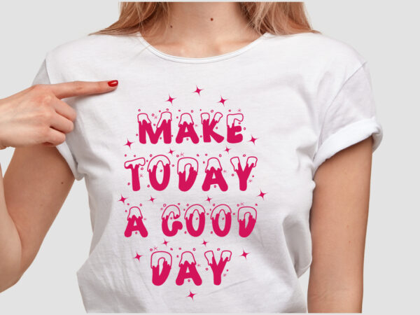 Make today a good day t shirt design