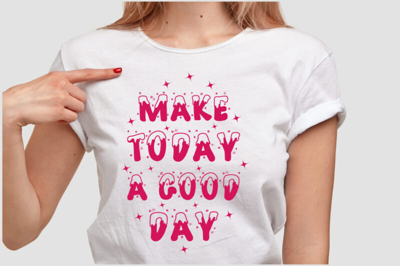 MAKE TODAY A GOOD DAY T SHIRT DESIGN