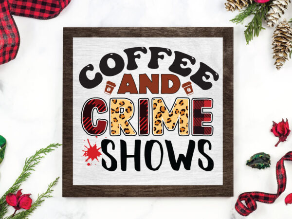 Coffee & crime shows sublimation t shirt vector file