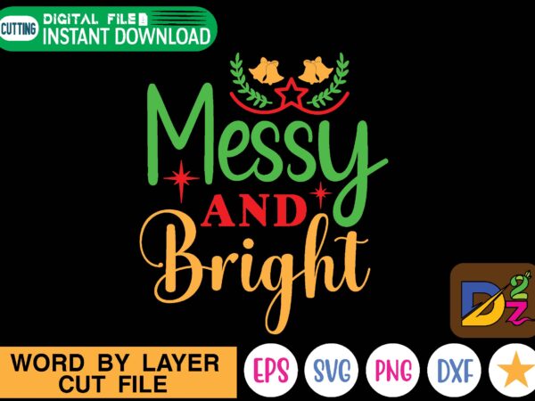 Messy and bright christmas, funny, mama bear, lets go brandon, birthday, merry christmas, svg, mom, science, cheerleader, science its like magic but real, christmas svg, love, dad, mah jong, holiday, t shirt designs for sale