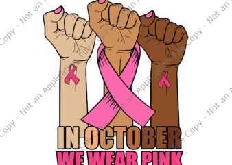 In October We Wear Pink Hand Raise Breast Cancer Awareness Svg, In October We Wear Pink Hand Svg, Hand Ribbon Svg, Hand Breast Cancer Awareness Svg t shirt design for sale
