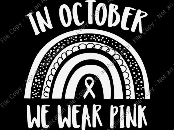 In october we wear pink svg, breast cancer awareness month rainbow svg, breast cancer awareness svg t shirt design for sale
