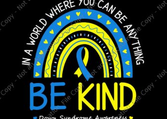Be Kind Down Syndrome Awareness October Teacher Svg, In A World Where You Can Be Anything Be Kind Down Syndrome Awareness Svg, Be Kind Svg