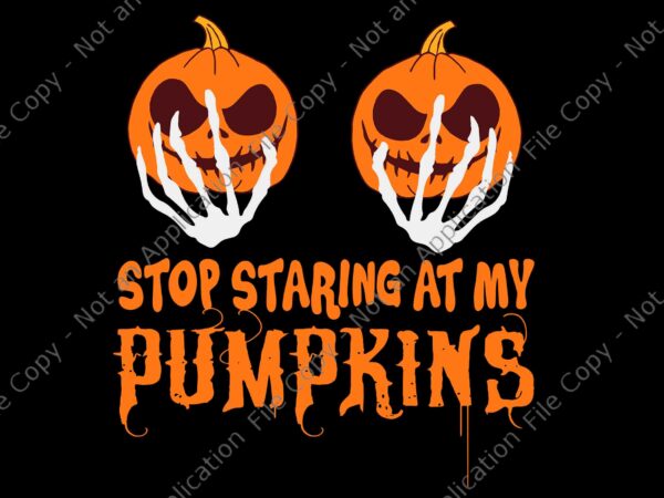 Stop staring at my pumpkins svg, pumpkin halloween svg, funny hand skeleton halloween svg, halloween svg t shirt template vector