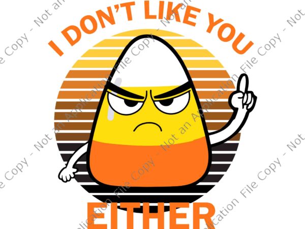 I don’t like you either candy svg, funny candy corn halloween svg, candy corn halloween svg, halloween svg t shirt design for sale