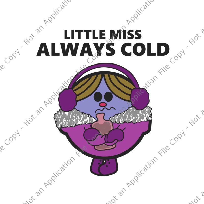 Little Miss Always Cold Funny Apparel Svg, Little Miss Svg, Funny Little Miss Always Svg