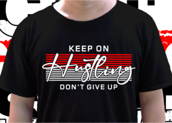 Keep On Hustling Don’t Give Up, T shirt Design Graphic Vector, Svg, Eps, Png, Ai
