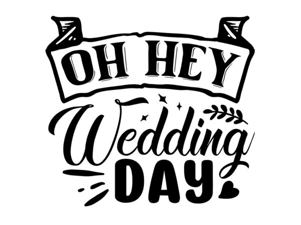 Oh hey wedding day svg t shirt design online